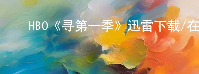 查建丽的动漫综艺大全,HBO《寻第一季》迅雷下载/在线观看/百度云-都市/情感-美剧天堂